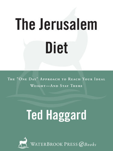 The Jerusalem Diet The One Day Approach To Reach Your Ideal Weightand Stay There Ted Haggard
