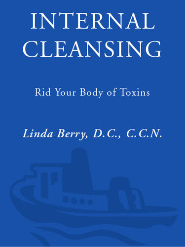 Internal Cleansing Rid Your Body Of Toxins To Naturally And Effectively Fight Heart Disease Chron Ic Pain Fatigue Pms And Menopause Symptoms And More Linda Berry