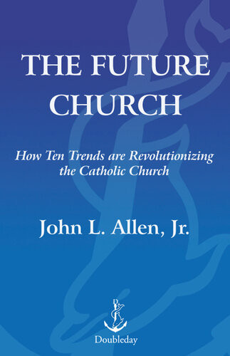 The Future Church How Ten Trends Are Revolutionizing The Catholic Church John L Allen