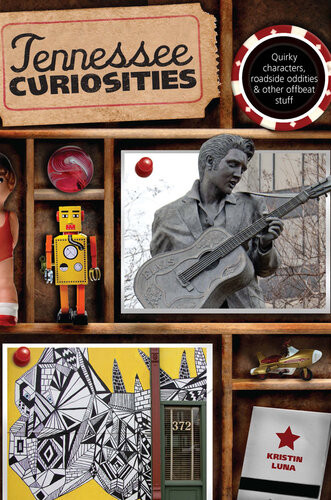 Tennessee Curiosities Quirky Characters Roadside Oddities Other Offbeat Stuff Kristin Luna