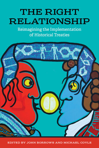 The Right Relationship Reimagining The Implementation Of Historical Treaties John Borrows And Michael Coyle