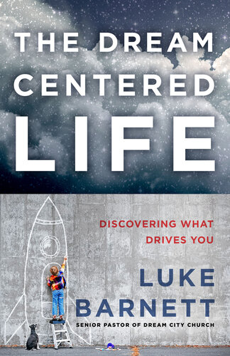 The Dreamcentered Life Discovering What Drives You Luke Barnett