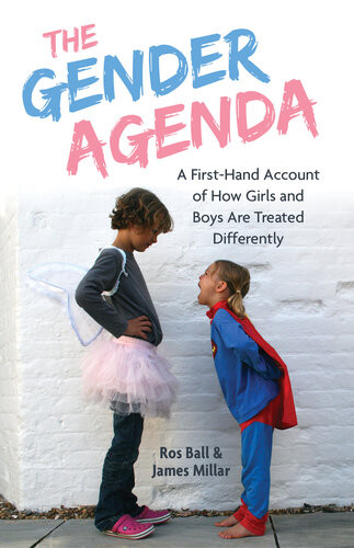The Gender Agenda A Firsthand Account Of How Girls And Boys Are Treated Differently Ros Ball