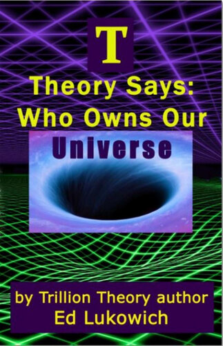 T Theory Says Who Owns Our Universe Ed Lukowich
