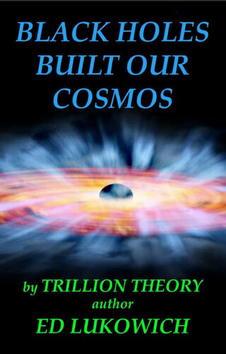Black Holes Built Our Cosmos Ed Lukowich