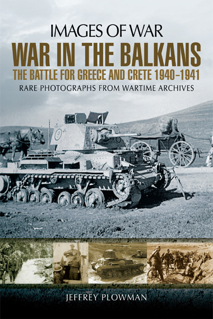 War In The Balkans The Battle For Greece And Crete 19401941 Images Of War 1st Edition Jeffrey Plowman