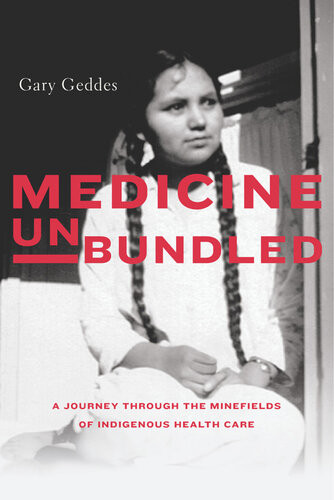 Medicine Unbundled A Journey Through The Minefields Of Indigenous Health Care Gary Geddes