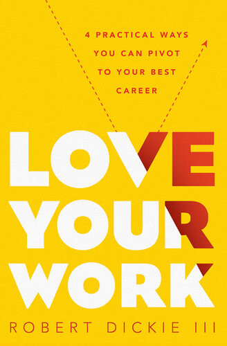 Love Your Work 4 Practical Ways You Can Pivot To Your Best Career Robert Dickie Iii