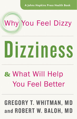 Dizziness Why You Feel Dizzy And What Will Help You Feel Better Gregory T Whitman Robert W Baloh