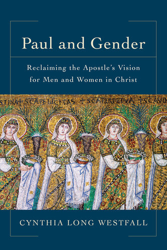 Paul And Gender Reclaiming The Apostles Vision For Men And Women In Christ Cynthia Long Westfall