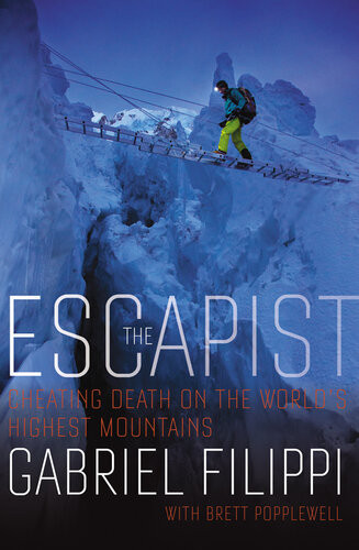 The Escapist How One Man Cheated Death On The Worlds Highest Mountains Gabriel Filippi Brett Popplewell