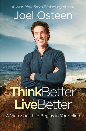 Think Better Live Better A Victorious Life Begins In Your Mind Joel Osteen