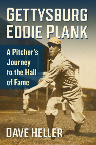 Gettysburg Eddie Plank A Pitchers Journey To The Hall Of Fame Dave Heller