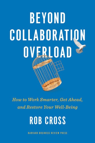 Beyond Collaboration Overload How To Work Smarter Get Ahead And Restore Your Wellbeing Rob Cross