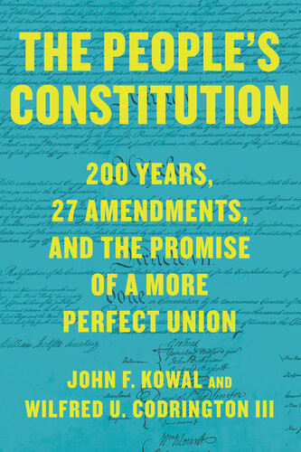 The Peoples Constitution 200 Years 27 Amendments And The Promise Of A More Perfect Union John F Kowal Wilfred U Codrington Iii