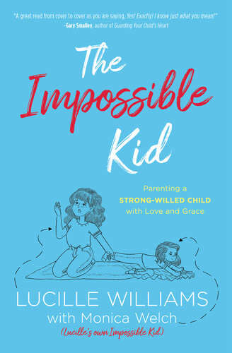 The Impossible Kid Parenting A Strongwilled Child With Love And Grace Lucille Williams