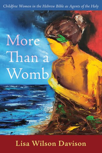 More Than A Womb Childfree Women In The Hebrew Bible As Agents Of The Holy Lisa Wilson Davison
