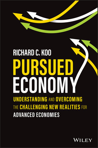 Pursued Economy Understanding And Overcoming The Challenging New Realities For Advanced Economies Richard C Koo