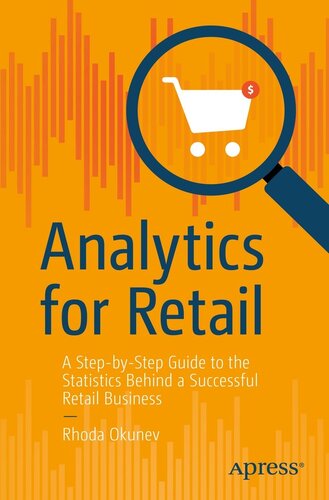 Analytics For Retail A Stepbystep Guide To The Statistics Behind A Successful Retail Business Rhoda Okunev