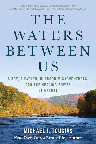 The Waters Between Us A Boy A Father Outdoor Misadventures And The Healing Power Of Nature Michael J Tougias