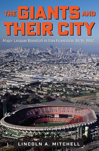 The Giants And Their City Major League Baseball In San Francisco 19761992 Lincoln A Mitchell