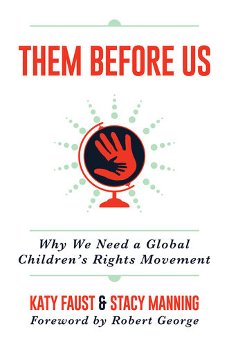 Them Before Us Why We Need A Global Childrens Rights Movement Katy Faust Stacy Manning