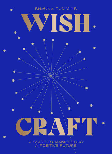 Wishcraft A Guide To Manifesting A Positive Future Shauna Cummins