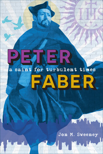 Peter Faber A Saint For Turbulent Times Jon Sweeney