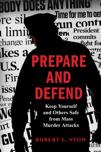 Prepare And Defend Keep Yourself And Others Safe From Mass Murder Attacks Robert L Snow