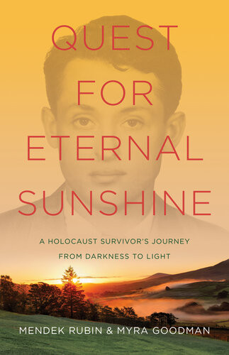 Quest For Eternal Sunshine A Holocaust Survivors Journey From Darkness To Light Mendek Rubin Myra Goodman