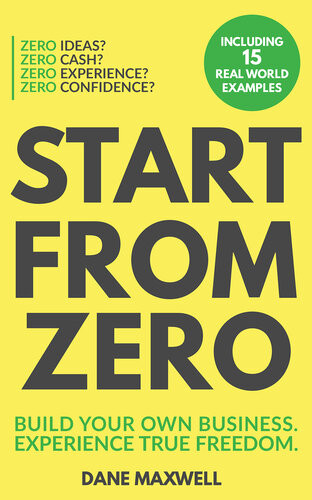 Start From Zero Build Your Own Business Experience True Freedom Dane Maxwell