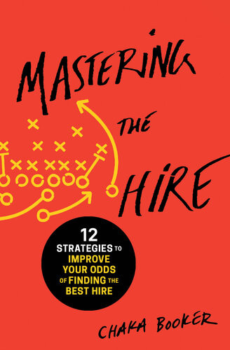 Mastering The Hire 12 Strategies To Improve Your Odds Of Finding The Best Hire Chaka Booker