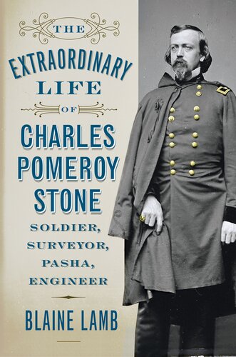 The Extraordinary Life Of Charles Pomeroy Stone Soldier Surveyor Pasha Engineer Blaine Lamb