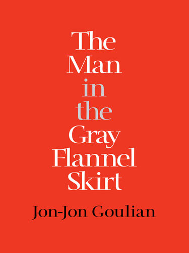 The Man In The Gray Flannel Skirt Jonjon Goulian