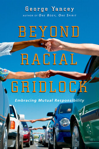 Beyond Racial Gridlock Embracing Mutual Responsibility George Yancey
