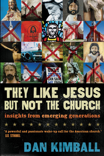 They Like Jesus But Not The Church Insights From Emerging Generations Dan Kimball