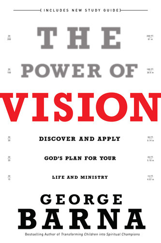 The Power Of Vision Discover And Apply Gods Plan For Your Life And Ministry Revised George Barna