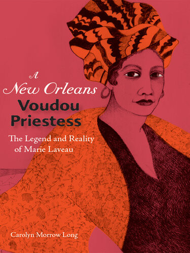 A New Orleans Voudou Priestess The Legend And Reality Of Marie Laveau Carolyn Morrow Long