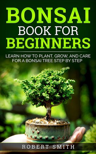 Bonsai Book For Beginners Learn How To Plant Grow And Care For A Bonsai Tree Step By Step Robert Smith