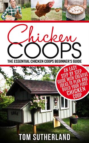 Chicken Coops The Essential Chicken Coops Beginners Guide An Easy Step By Step Guide With Creative Ideas To Plan And Build Your First Chicken Coop Tom Sutherland