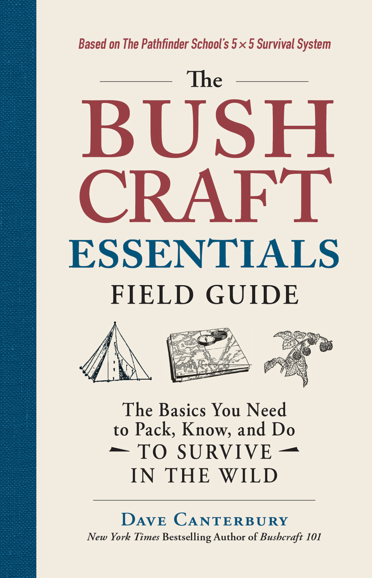 The Bushcraft Essentials Field Guide The Basics You Need To Pack Know And Do To Survive In The Wild Dave Canterbury
