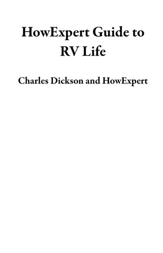 Howexpert Guide To Rv Life 101 Tips To Learn How To Buy Drive And Maintain A Recreational Vehicle To Travel And Live The Rv Lifestyle Howexpert Charles Dickson