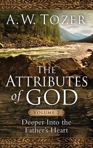 The Attributes Of God Volume 2 Deeper Into The Fathers Heart Revised A W Tozer