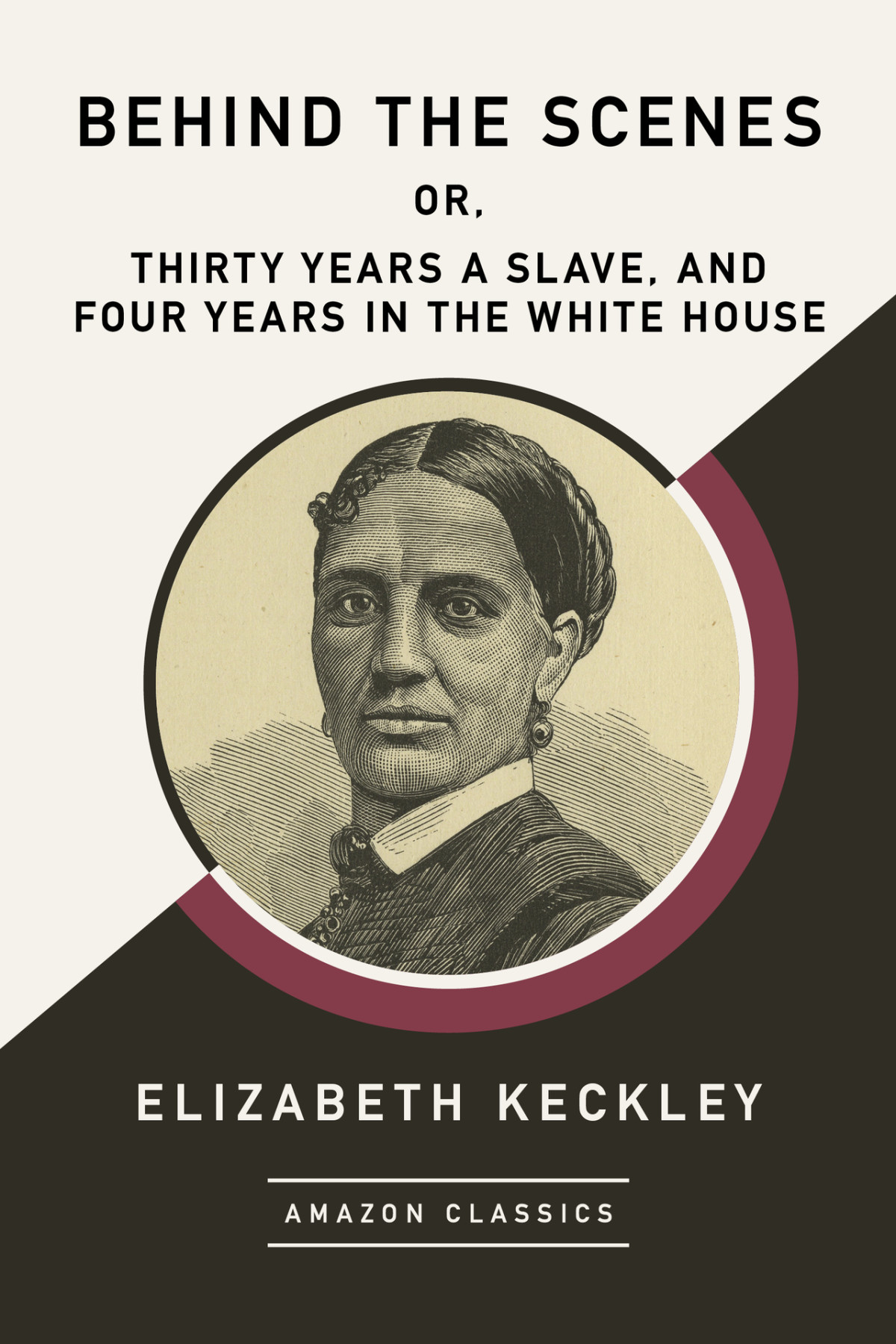 Behind The Scenes Or Thirty Years A Slave And Four Years In The White House Amazonclassics Edition Keckley