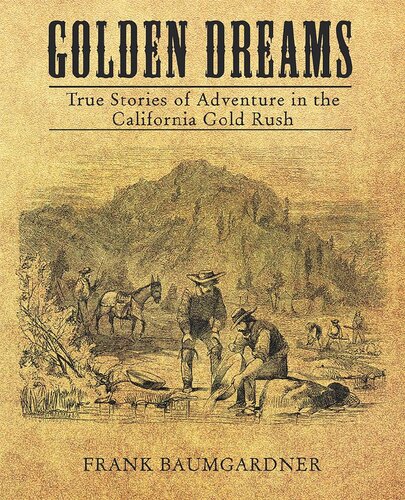 Golden Dreams True Stories Of Adventure In The California Gold Rush Frank Baumgardner