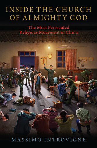 Inside The Church Of Almighty God The Most Persecuted Religious Movement In China Massimo Introvigne
