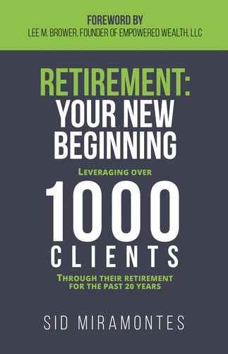 Retirement Your New Beginning Leveraging Over 1000 Clients Through Their Retirement For The Past 20 Years Sid Miramontes