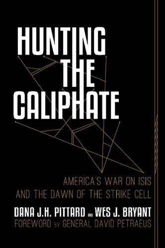 Hunting The Caliphate Americas War On Isis And The Dawn Of The Strike Cell Dana Jh Pittard Wes J Bryant