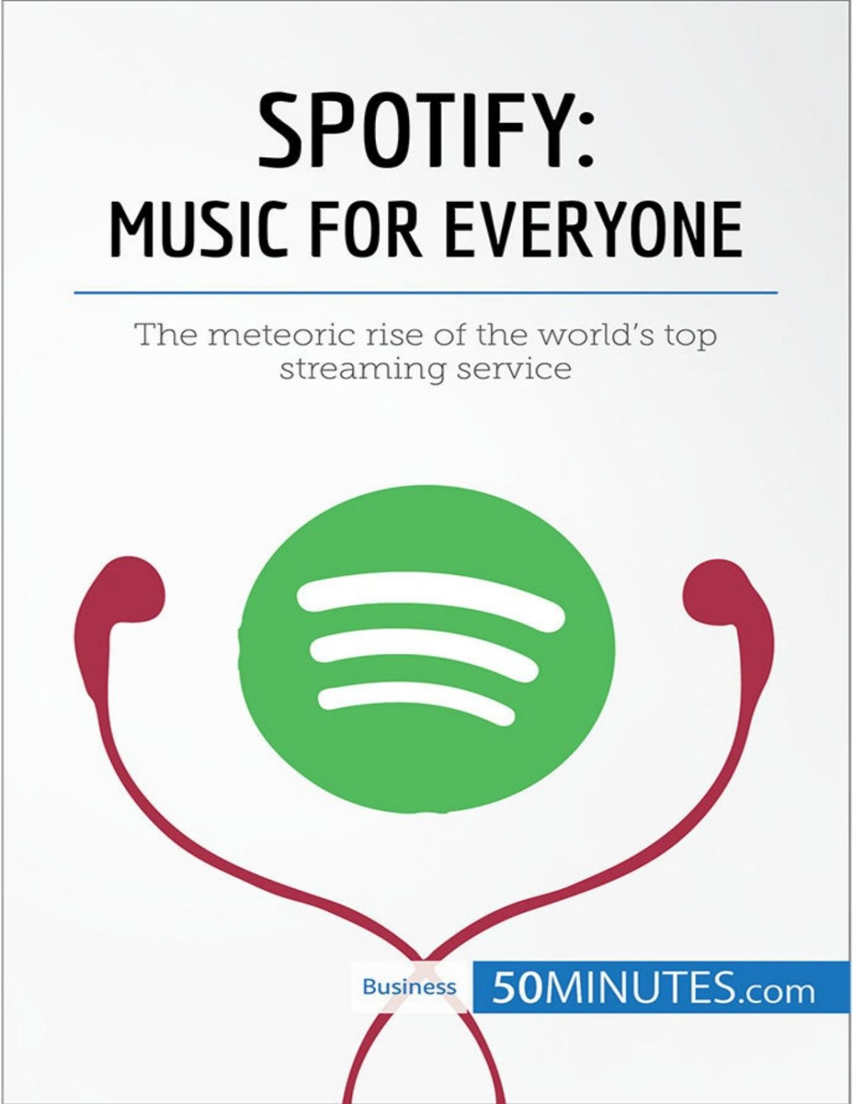 Spotify Music For Everyone The Meteoric Rise Of The Worlds Top Streaming Service Business Stories 50minutes