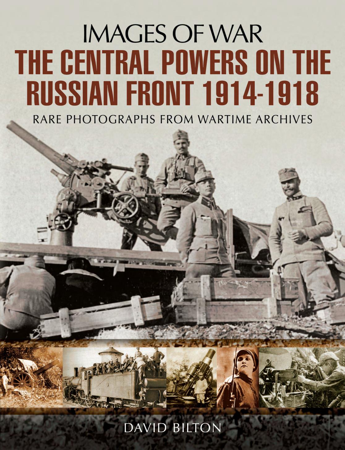 The Central Powers On The Russian Front 19141918 Images Of War 1st Edition David Bilton